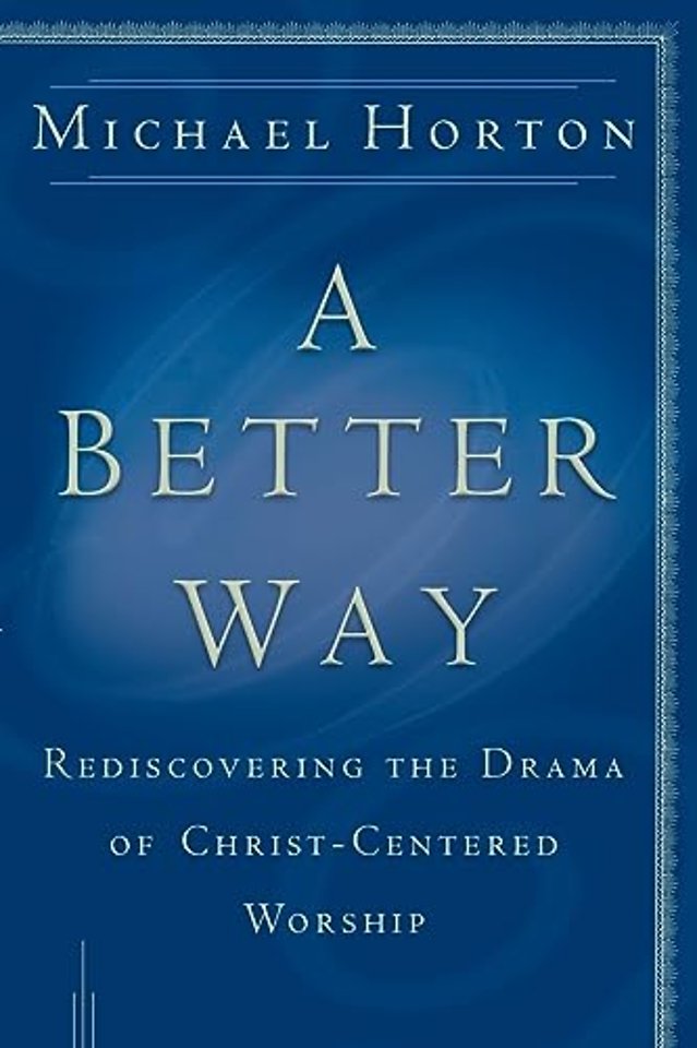 A Better Way – Rediscovering the Drama of God–Centered Worship
