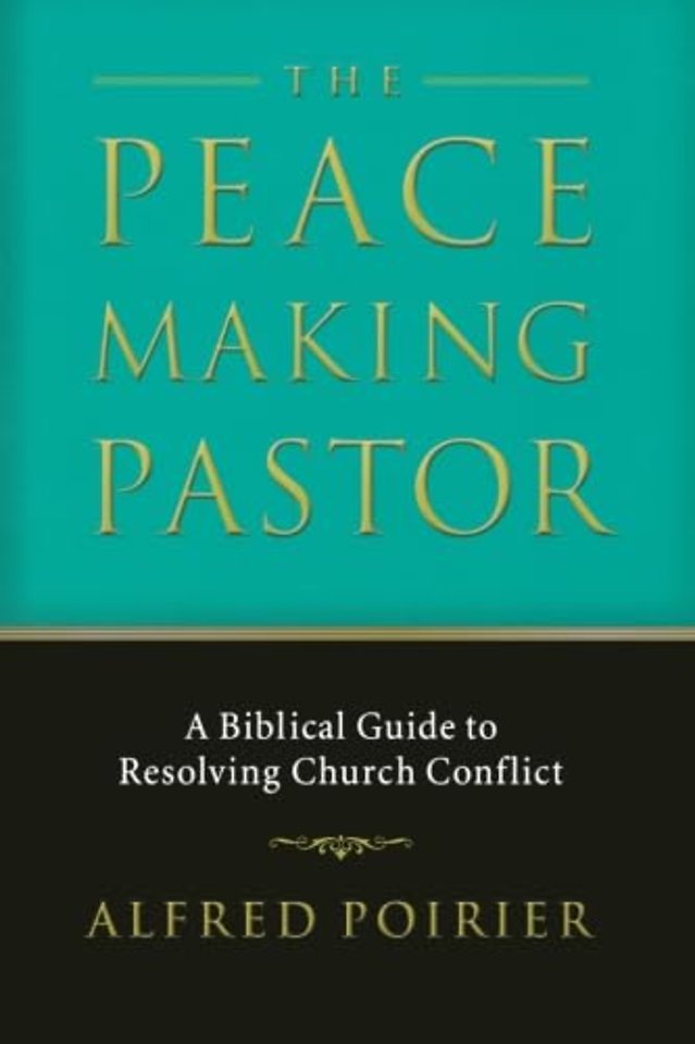 The Peacemaking Pastor – A Biblical Guide to Resolving Church Conflict