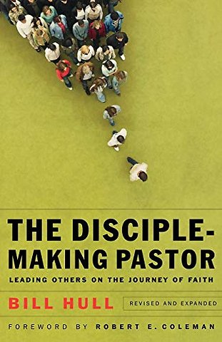 The Disciple–Making Pastor – Leading Others on the Journey of Faith