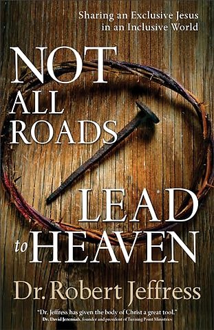 Not All Roads Lead to Heaven – Sharing an Exclusive Jesus in an Inclusive World
