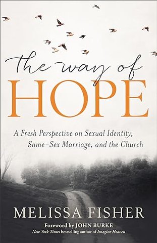 Way of Hope, The A Fresh Perspective on Sexual Ide ntity, Same?Sex Marriage, and the Church