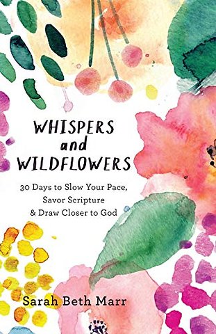 Whispers and Wildflowers – 30 Days to Slow Your Pace, Savor Scripture & Draw Closer to God