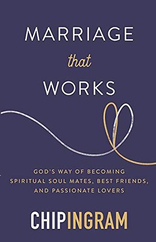 Marriage That Works – God`s Way of Becoming Spiritual Soul Mates, Best Friends, and Passionate Lovers