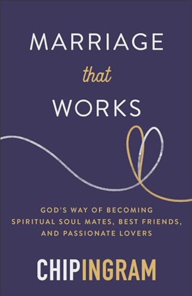 Marriage That Works – God`s Way of Becoming Spiritual Soul Mates, Best Friends, and Passionate Lovers