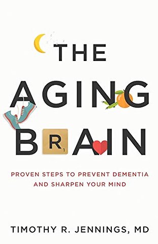The Aging Brain – Proven Steps to Prevent Dementia and Sharpen Your Mind