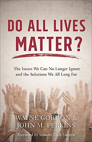 Do All Lives Matter? – The Issues We Can No Longer Ignore and the Solutions We All Long For