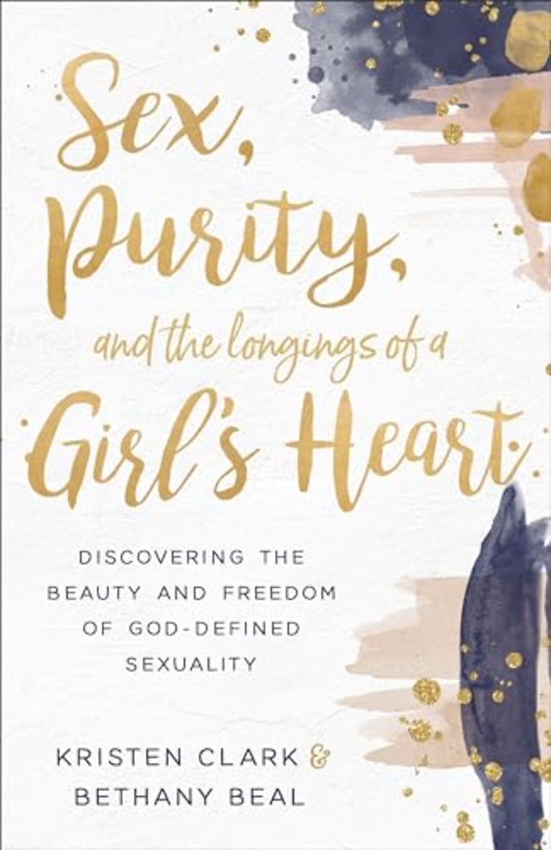 Sex, Purity, and the Longings of a Girl`s Heart – Discovering the Beauty and Freedom of God–Defined Sexuality