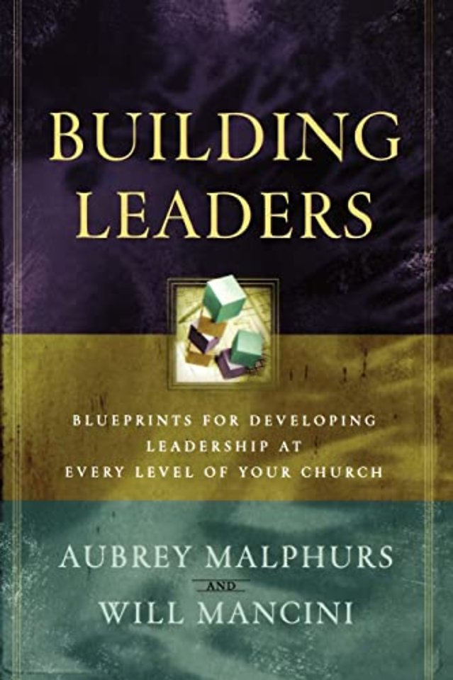 Building Leaders – Blueprints for Developing Leadership at Every Level of Your Church
