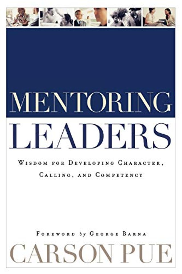 Mentoring Leaders – Wisdom for Developing Character, Calling, and Competency