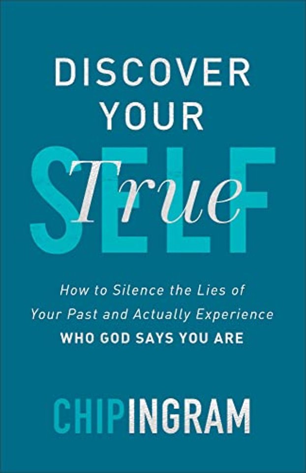 Discover Your True Self – How to Silence the Lies of Your Past and Actually Experience Who God Says You Are