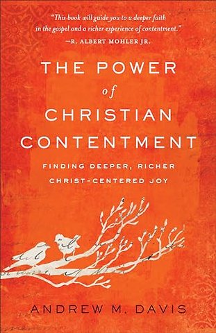 The Power of Christian Contentment – Finding Deeper, Richer Christ–Centered Joy