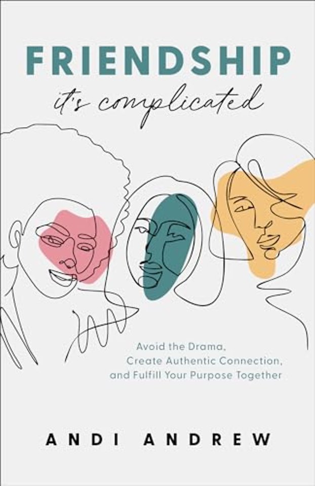 Friendship––It`s Complicated – Avoid the Drama, Create Authentic Connection, and Fulfill Your Purpose Together