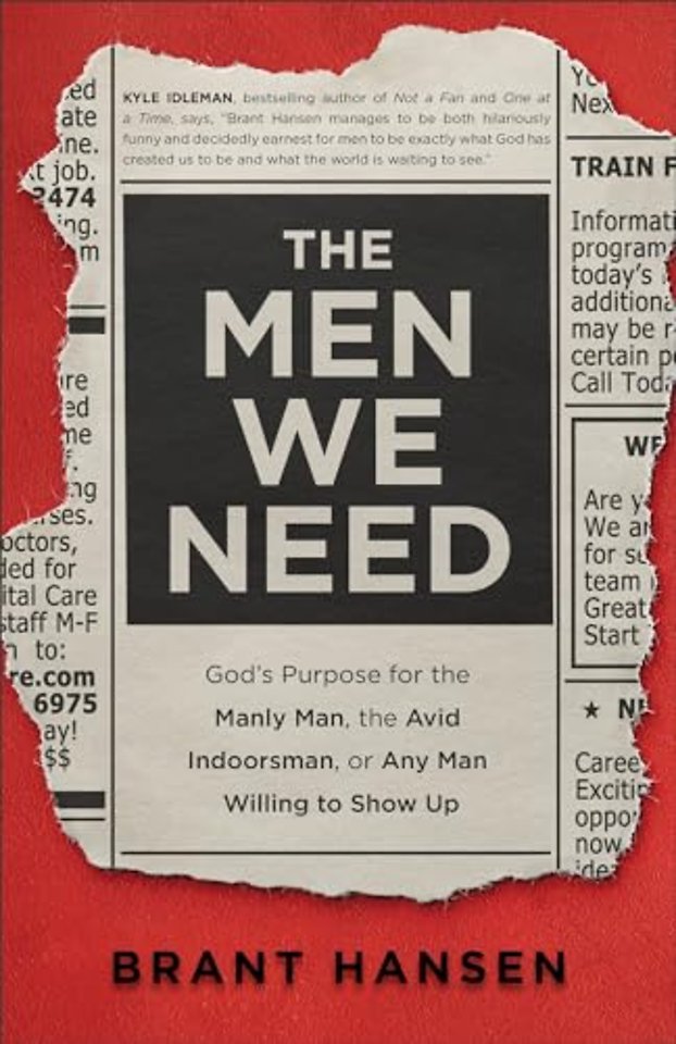 The Men We Need – God`s Purpose for the Manly Man, the Avid Indoorsman, or Any Man Willing to Show Up