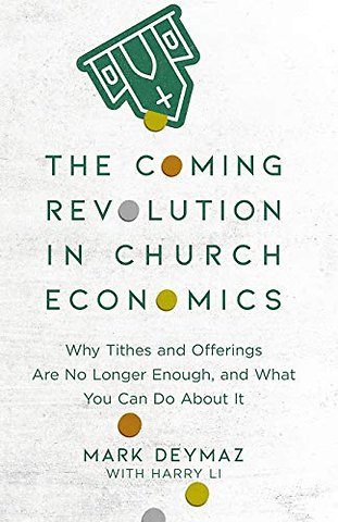 The Coming Revolution in Church Economics – Why Tithes and Offerings Are No Longer Enough, and What You Can Do about It