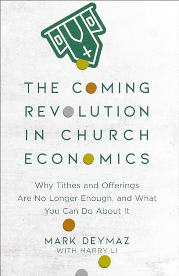 The Coming Revolution in Church Economics – Why Tithes and Offerings Are No Longer Enough, and What You Can Do about It