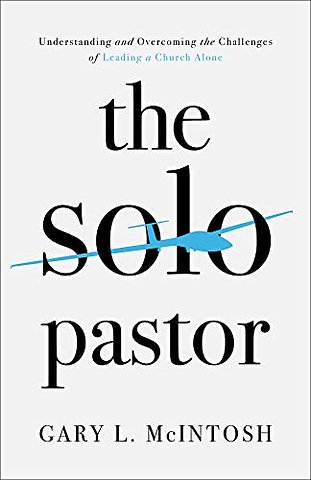 The Solo Pastor – Understanding and Overcoming the Challenges of Leading a Church Alone