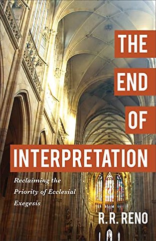 The End of Interpretation – Reclaiming the Priority of Ecclesial Exegesis