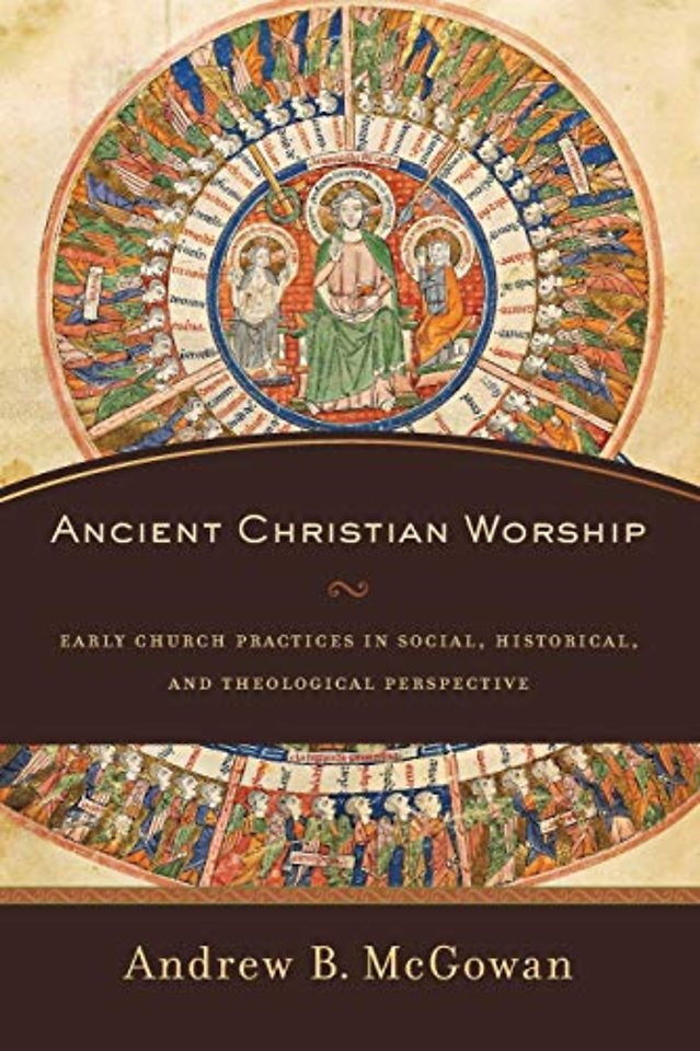 Ancient Christian Worship – Early Church Practices in Social, Historical, and Theological Perspective