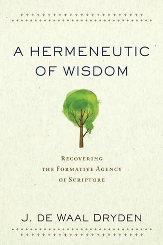 A Hermeneutic of Wisdom – Recovering the Formative Agency of Scripture