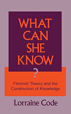 What Can She Know? – Feminist Theory and the Construction of Knowledge