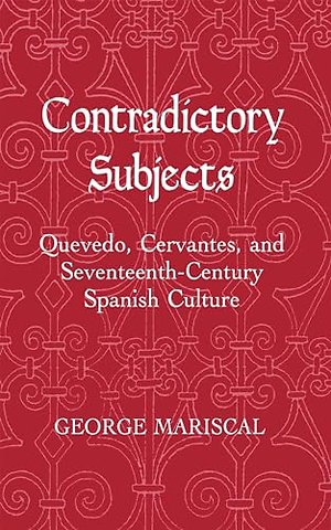 Contradictory Subjects – Quevedo, Cervantes, and Seventeenth–Century Spanish Culture