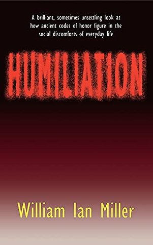 Humiliation – And Other Essays on Honor, Social Discomfort, and Violence