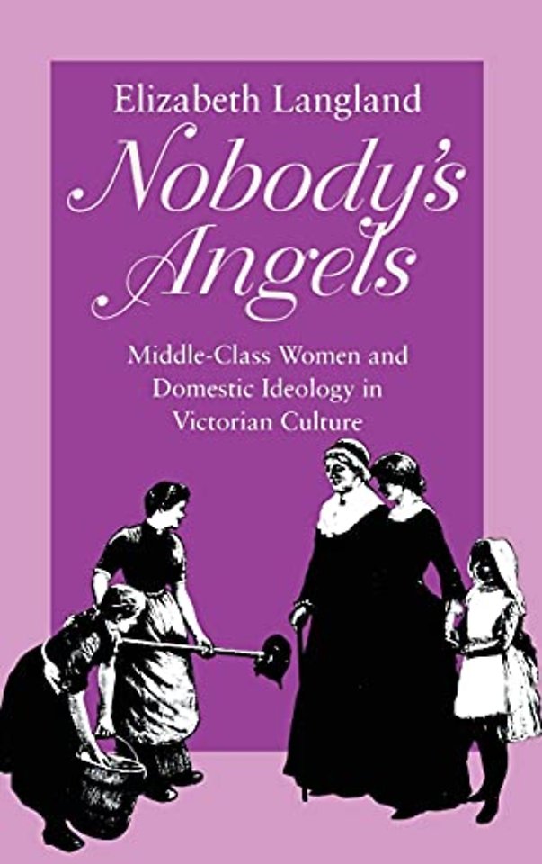 Nobody`s Angels – Middle–Class Women and Domestic Ideology in Victorian Culture
