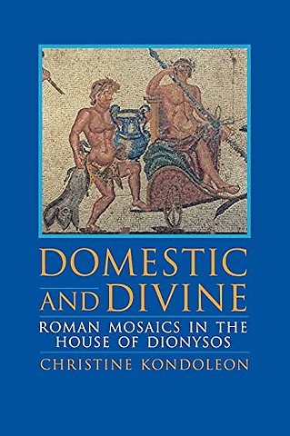Domestic and Divine – Roman Mosaics in the House of Dionysos