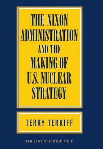 The Nixon Administration and the Making of U.S. Nuclear Strategy