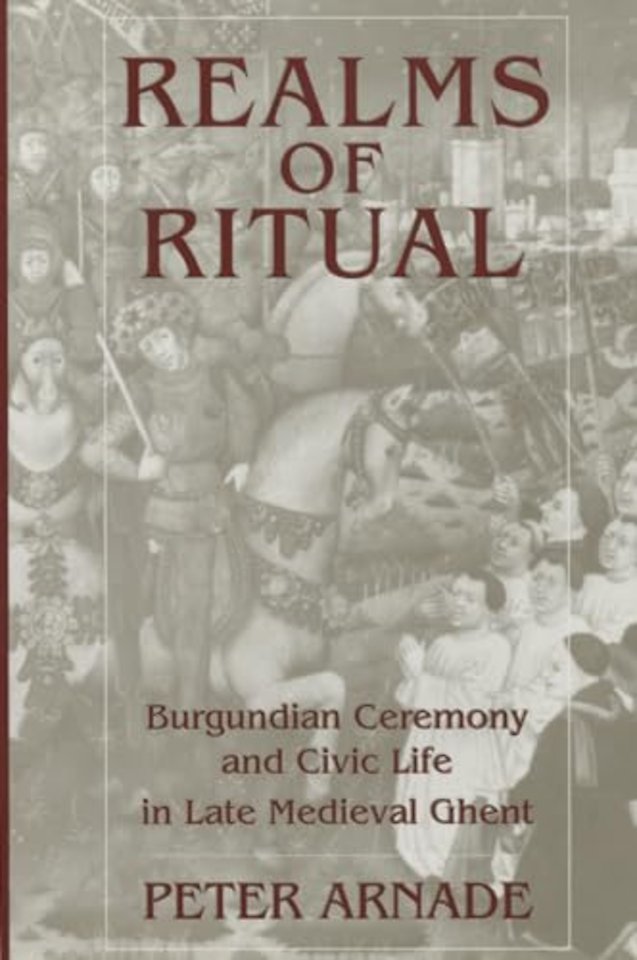 Realms of Ritual – Burgundian Ceremony and Civic Life in Late Medieval Ghent