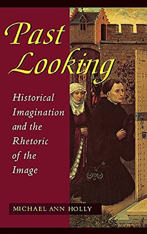 Past Looking – Historical Imagination and the Rhetoric of the Image