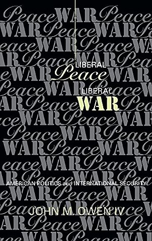 Liberal Peace, Liberal War – American Politics and International Security