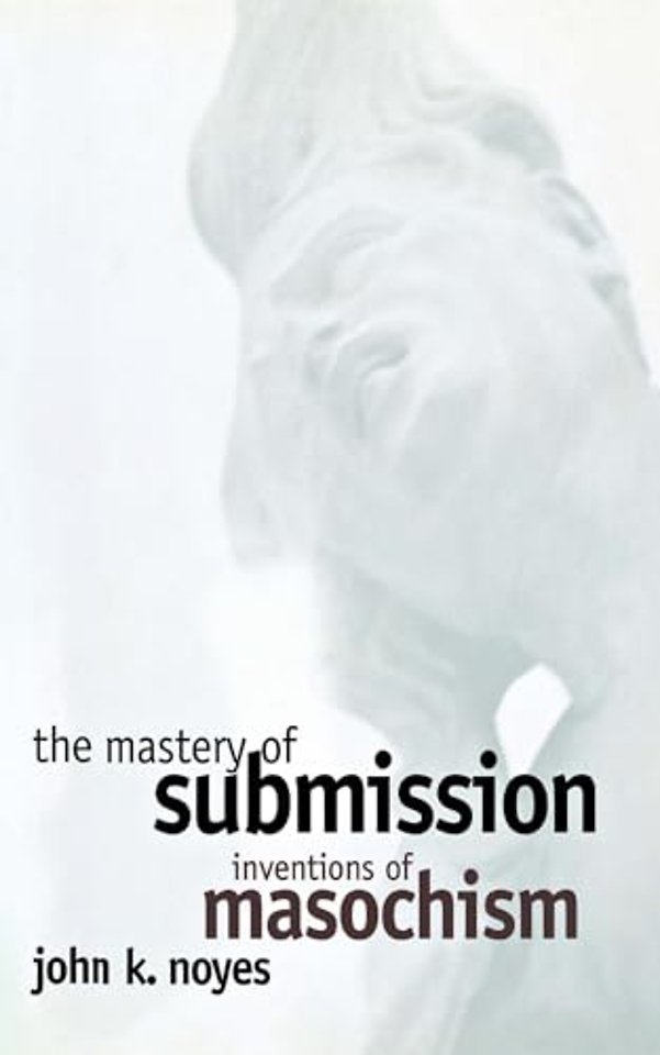 The Mastery of Submission – Inventions of Masochism