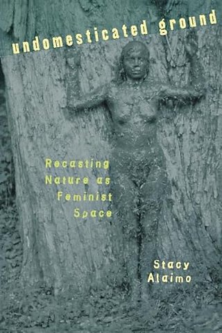 Undomesticated Ground – Recasting Nature As Feminist Space