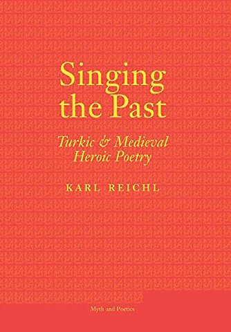 Singing the Past – Turkic and Medieval Heroic Poetry