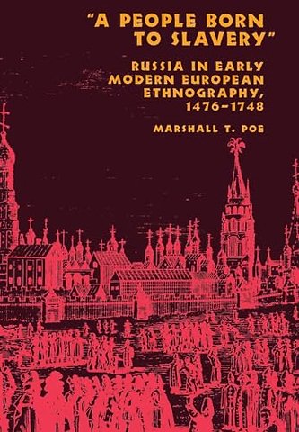 A People Born to Slavery" – Russia in Early Modern European Ethnography, 1476–1748