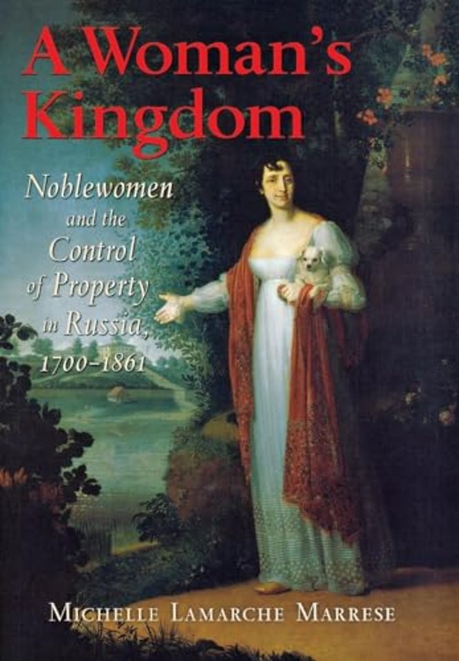 A Woman`s Kingdom – Noblewomen and the Control of Property in Russia, 1700–1861