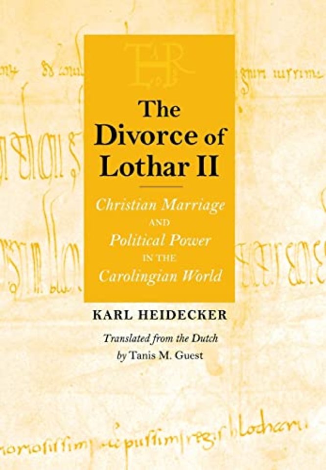 The Divorce of Lothar II – Christian Marriage and Political Power in the Carolingian World