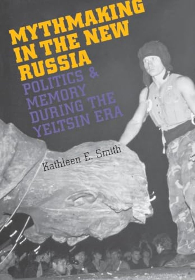 Mythmaking in the New Russia – Politics and Memory in the Yeltsin Era