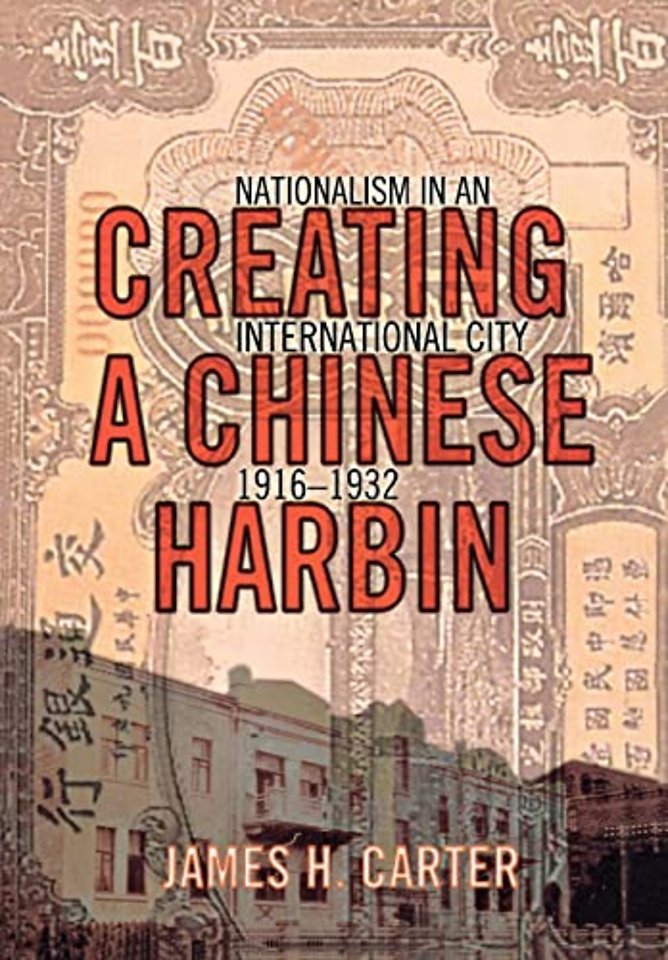Creating a Chinese Harbin – Nationalism in an International City, 1916–1932