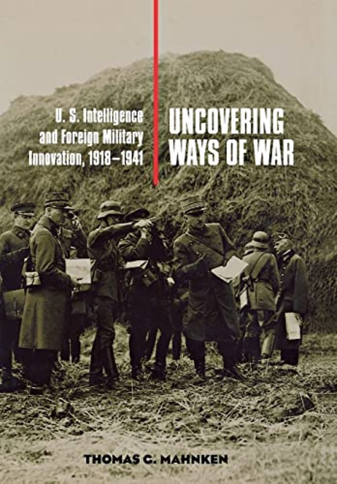 Uncovering Ways of War – U.S. Intelligence and Foreign Military Innovation, 1918–1941