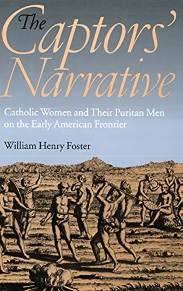 The Captors` Narrative – Catholic Women and Their Puritan Men on the Early American Frontier