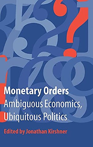 Monetary Orders – Ambiguous Economics, Ubiquitous Politics