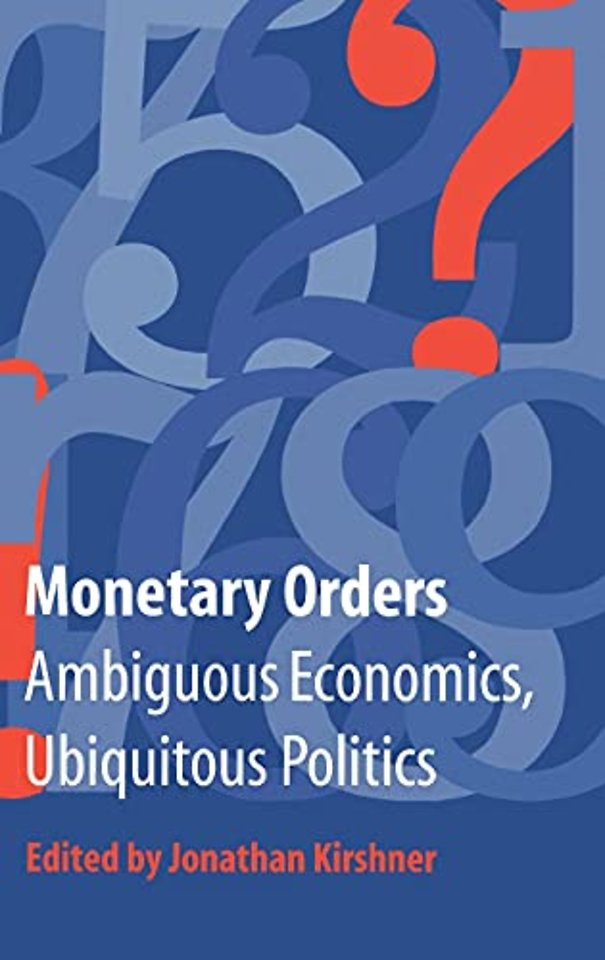 Monetary Orders – Ambiguous Economics, Ubiquitous Politics