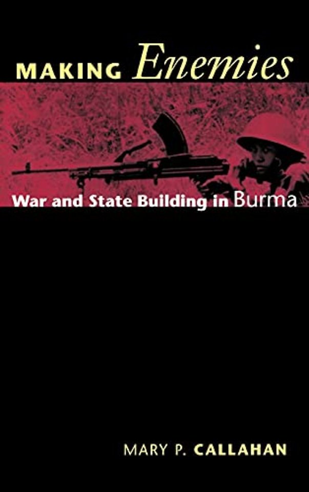 Making Enemies – War and State Building in Burma