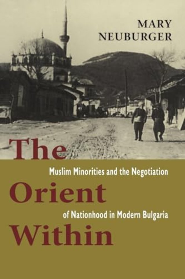 The Orient Within – Muslim Minorities and the Negotiation of Nationhood in Modern Bulgaria