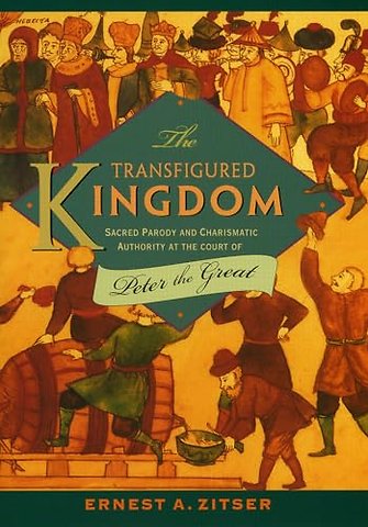 The Transfigured Kingdom – Sacred Parody and Charismatic Authority at the Court of Peter the Great