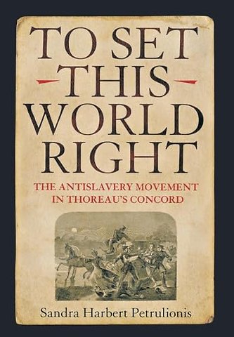 To Set This World Right – The Antislavery Movement in Thoreau`s Concord