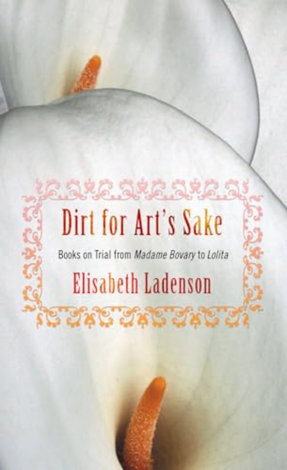 Dirt for Art`s Sake – Books on Trial from "Madame Bovary" to "Lolita"