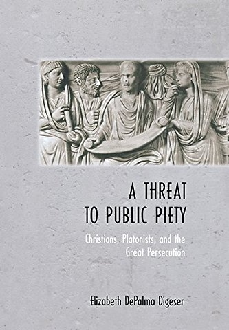 A Threat to Public Piety – Christians, Platonists, and the Great Persecution